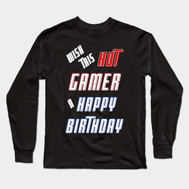 Wish this hot gamer a happy birthday Long Sleeve T-Shirt by Blue Butterfly Designs 